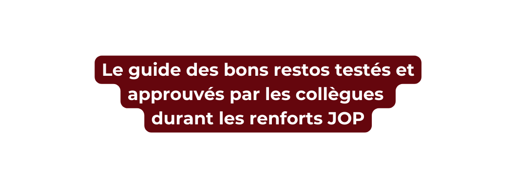 Le guide des bons restos testés et approuvés par les collègues durant les renforts JOP